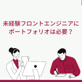未経験フロントエンドエンジニアにポートフォリオは必要?