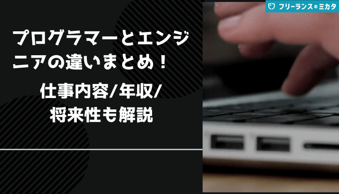 今さら聞けない プログラマーとエンジニアの違いまとめ 仕事内容や年収 将来性も解説 フリーランスのミカタ
